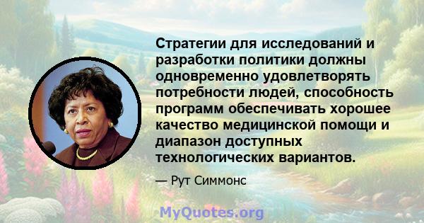 Стратегии для исследований и разработки политики должны одновременно удовлетворять потребности людей, способность программ обеспечивать хорошее качество медицинской помощи и диапазон доступных технологических вариантов.