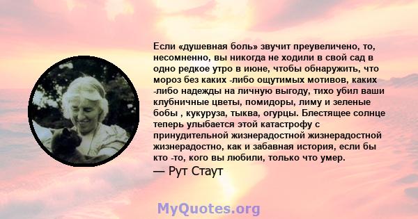 Если «душевная боль» звучит преувеличено, то, несомненно, вы никогда не ходили в свой сад в одно редкое утро в июне, чтобы обнаружить, что мороз без каких -либо ощутимых мотивов, каких -либо надежды на личную выгоду,