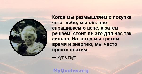 Когда мы размышляем о покупке чего -либо, мы обычно спрашиваем о цене, а затем решаем, стоит ли это для нас так сильно. Но когда мы тратим время и энергию, мы часто просто платим.