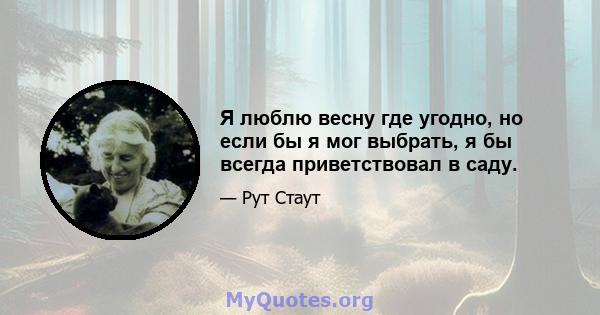 Я люблю весну где угодно, но если бы я мог выбрать, я бы всегда приветствовал в саду.