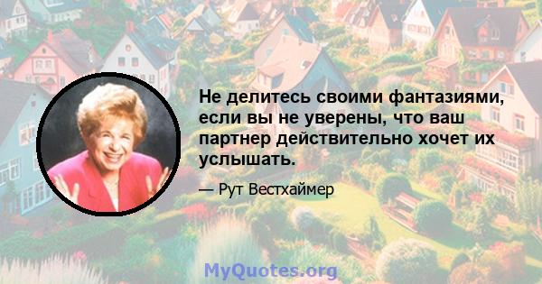 Не делитесь своими фантазиями, если вы не уверены, что ваш партнер действительно хочет их услышать.