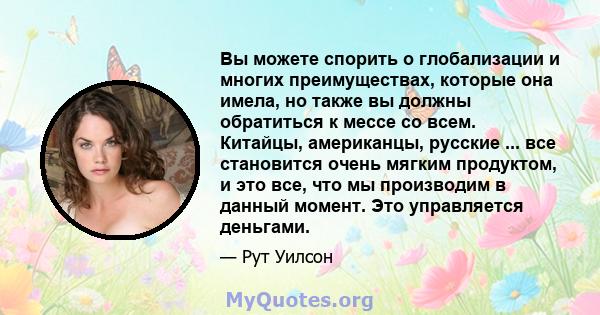 Вы можете спорить о глобализации и многих преимуществах, которые она имела, но также вы должны обратиться к мессе со всем. Китайцы, американцы, русские ... все становится очень мягким продуктом, и это все, что мы