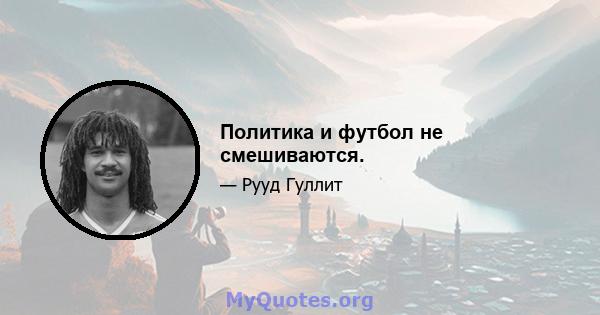 Политика и футбол не смешиваются.