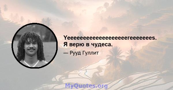 Yeeeeeeeeeeeeeeeeeeereeeeeees. Я верю в чудеса.