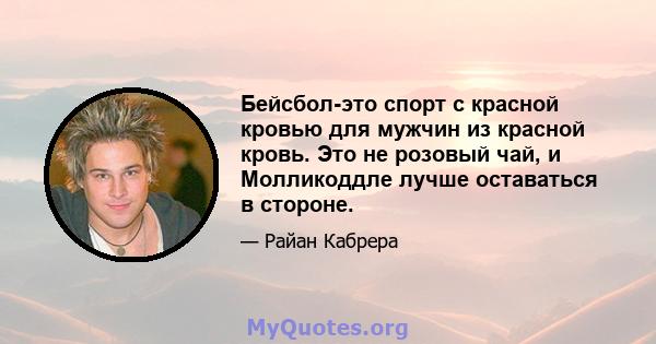 Бейсбол-это спорт с красной кровью для мужчин из красной кровь. Это не розовый чай, и Молликоддле лучше оставаться в стороне.