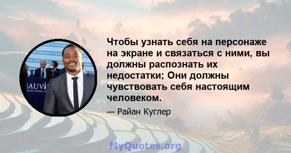 Чтобы узнать себя на персонаже на экране и связаться с ними, вы должны распознать их недостатки; Они должны чувствовать себя настоящим человеком.