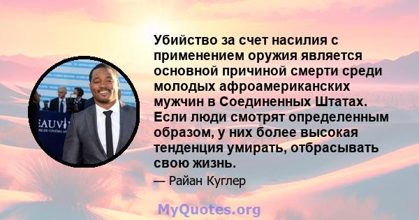 Убийство за счет насилия с применением оружия является основной причиной смерти среди молодых афроамериканских мужчин в Соединенных Штатах. Если люди смотрят определенным образом, у них более высокая тенденция умирать,