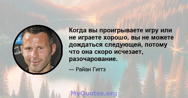 Когда вы проигрываете игру или не играете хорошо, вы не можете дождаться следующей, потому что она скоро исчезает, разочарование.