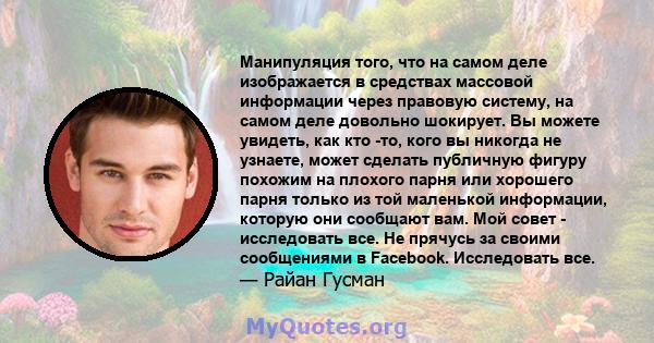 Манипуляция того, что на самом деле изображается в средствах массовой информации через правовую систему, на самом деле довольно шокирует. Вы можете увидеть, как кто -то, кого вы никогда не узнаете, может сделать