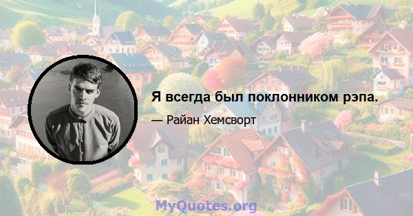 Я всегда был поклонником рэпа.