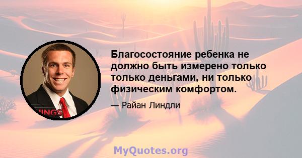 Благосостояние ребенка не должно быть измерено только только деньгами, ни только физическим комфортом.