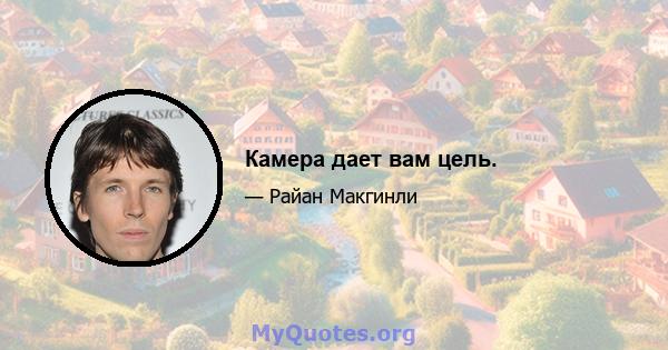 Камера дает вам цель.