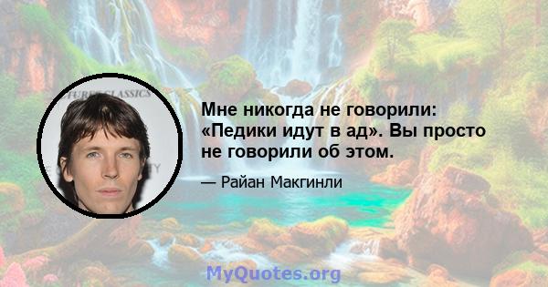 Мне никогда не говорили: «Педики идут в ад». Вы просто не говорили об этом.