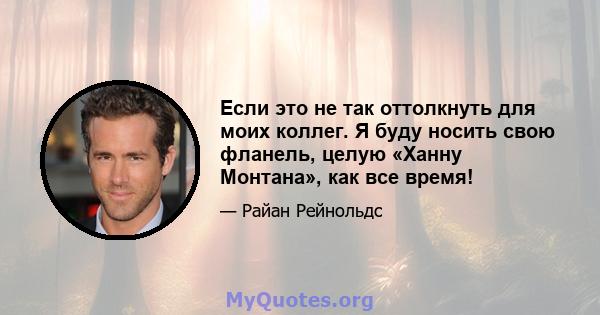 Если это не так оттолкнуть для моих коллег. Я буду носить свою фланель, целую «Ханну Монтана», как все время!