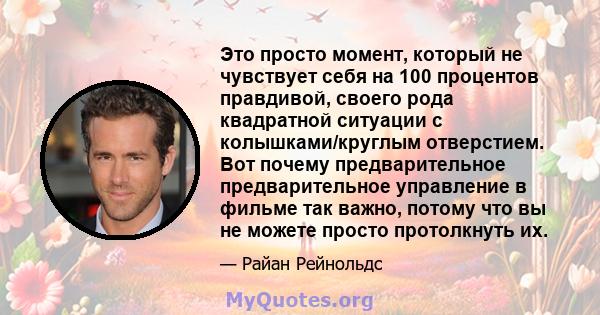 Это просто момент, который не чувствует себя на 100 процентов правдивой, своего рода квадратной ситуации с колышками/круглым отверстием. Вот почему предварительное предварительное управление в фильме так важно, потому