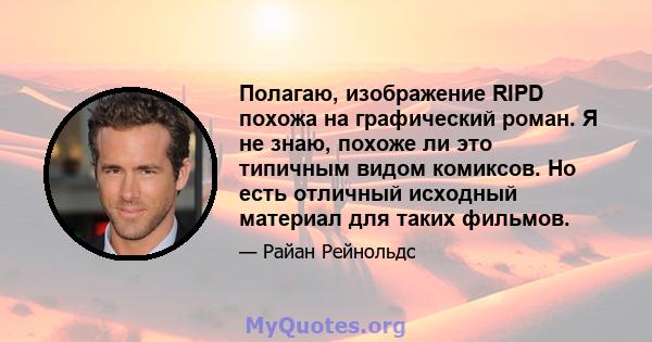 Полагаю, изображение RIPD похожа на графический роман. Я не знаю, похоже ли это типичным видом комиксов. Но есть отличный исходный материал для таких фильмов.