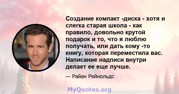 Создание компакт -диска - хотя и слегка старая школа - как правило, довольно крутой подарок и то, что я люблю получать, или дать кому -то книгу, которая переместила вас. Написание надписи внутри делает ее еще лучше.