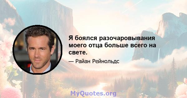 Я боялся разочаровывания моего отца больше всего на свете.