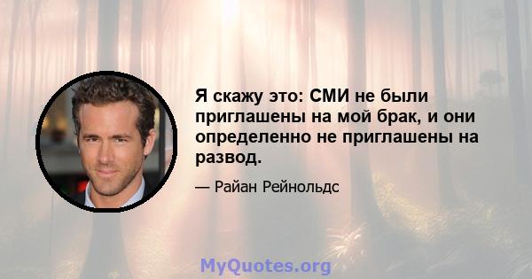 Я скажу это: СМИ не были приглашены на мой брак, и они определенно не приглашены на развод.