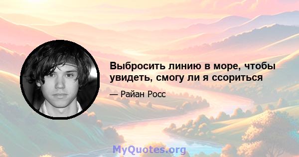 Выбросить линию в море, чтобы увидеть, смогу ли я ссориться