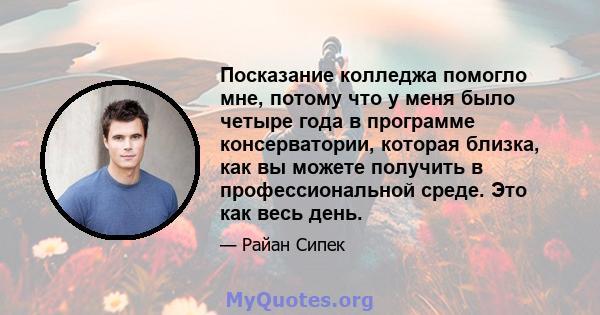 Посказание колледжа помогло мне, потому что у меня было четыре года в программе консерватории, которая близка, как вы можете получить в профессиональной среде. Это как весь день.