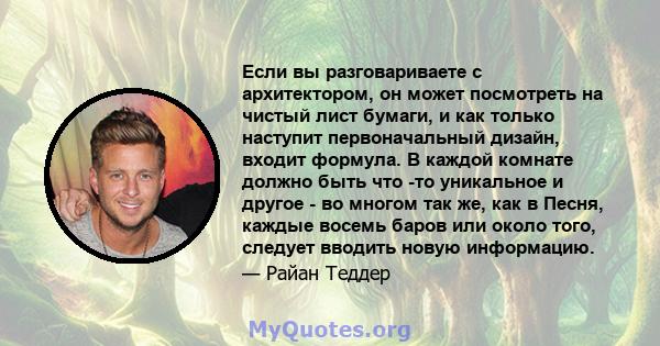 Если вы разговариваете с архитектором, он может посмотреть на чистый лист бумаги, и как только наступит первоначальный дизайн, входит формула. В каждой комнате должно быть что -то уникальное и другое - во многом так же, 