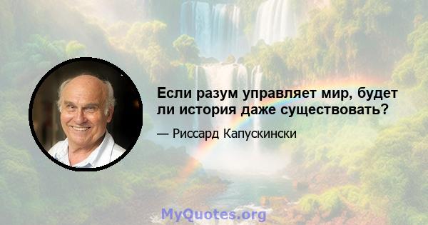 Если разум управляет мир, будет ли история даже существовать?