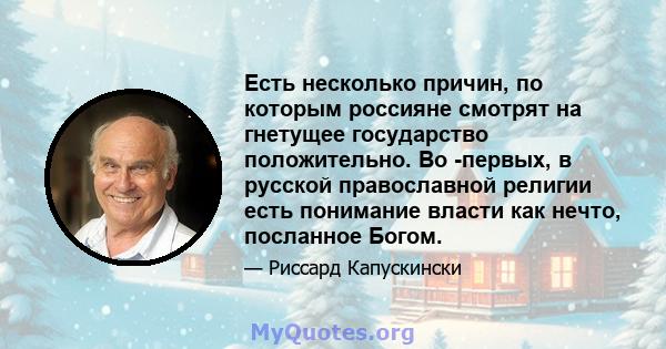 Есть несколько причин, по которым россияне смотрят на гнетущее государство положительно. Во -первых, в русской православной религии есть понимание власти как нечто, посланное Богом.