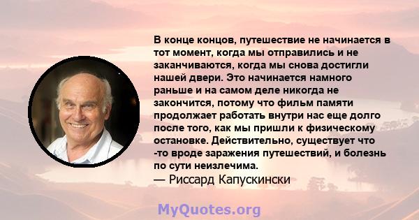 В конце концов, путешествие не начинается в тот момент, когда мы отправились и не заканчиваются, когда мы снова достигли нашей двери. Это начинается намного раньше и на самом деле никогда не закончится, потому что фильм 