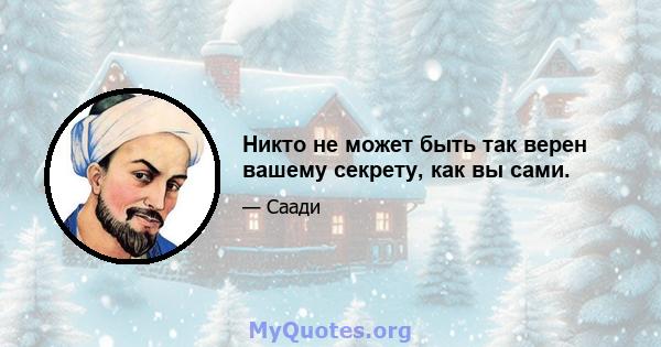 Никто не может быть так верен вашему секрету, как вы сами.