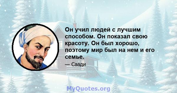 Он учил людей с лучшим способом. Он показал свою красоту. Он был хорошо, поэтому мир был на нем и его семье.