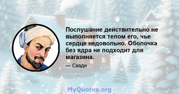 Послушание действительно не выполняется телом его, чье сердце недовольно. Оболочка без ядра не подходит для магазина.