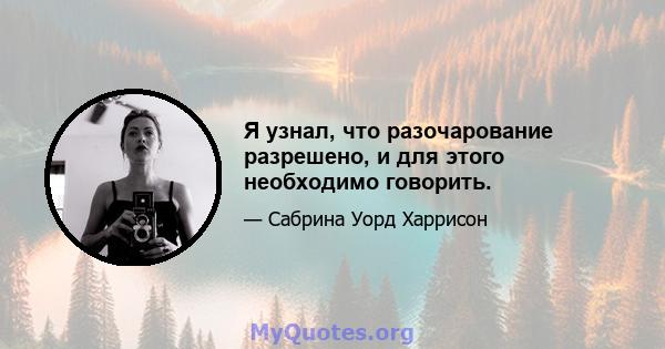 Я узнал, что разочарование разрешено, и для этого необходимо говорить.