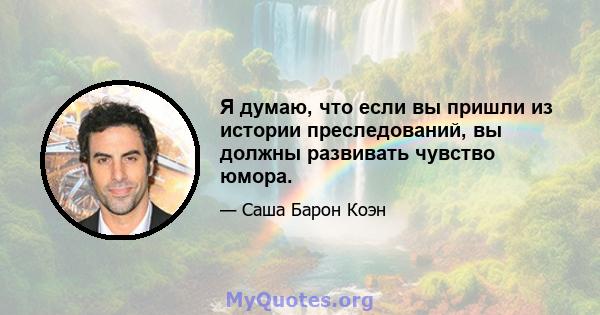 Я думаю, что если вы пришли из истории преследований, вы должны развивать чувство юмора.