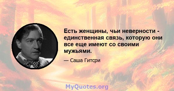 Есть женщины, чьи неверности - единственная связь, которую они все еще имеют со своими мужьями.