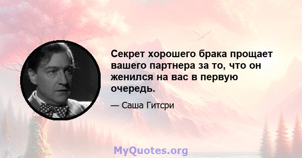 Секрет хорошего брака прощает вашего партнера за то, что он женился на вас в первую очередь.