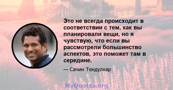 Это не всегда происходит в соответствии с тем, как вы планировали вещи, но я чувствую, что если вы рассмотрели большинство аспектов, это поможет там в середине.