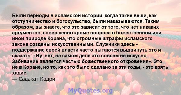 Были периоды в исламской истории, когда такие вещи, как отступничество и богохульство, были наказываются. Таким образом, вы знаете, что это зависит от того, что нет никаких аргументов, совершенно кроме вопроса о