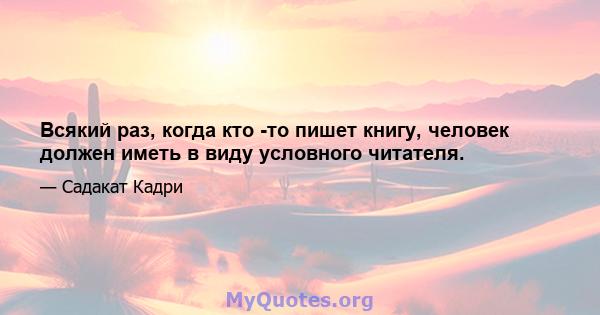 Всякий раз, когда кто -то пишет книгу, человек должен иметь в виду условного читателя.