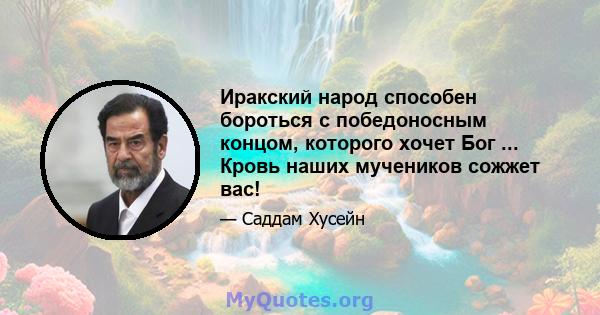 Иракский народ способен бороться с победоносным концом, которого хочет Бог ... Кровь наших мучеников сожжет вас!