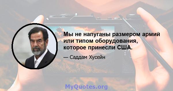 Мы не напуганы размером армий или типом оборудования, которое принесли США.