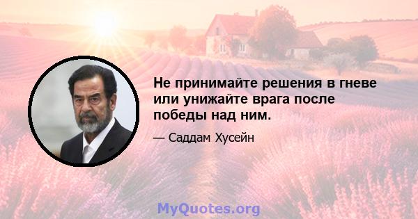 Не принимайте решения в гневе или унижайте врага после победы над ним.