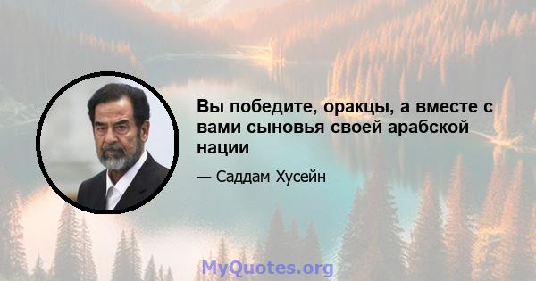 Вы победите, оракцы, а вместе с вами сыновья своей арабской нации