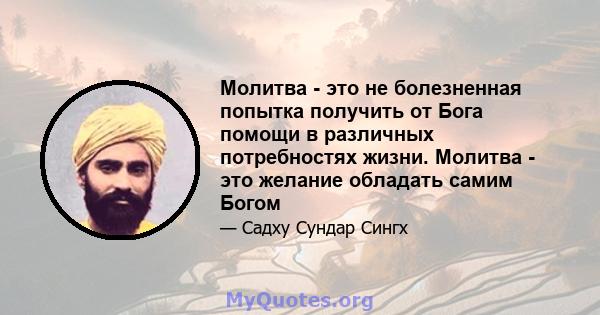 Молитва - это не болезненная попытка получить от Бога помощи в различных потребностях жизни. Молитва - это желание обладать самим Богом