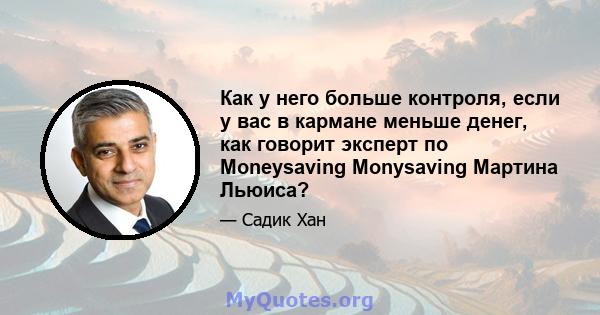 Как у него больше контроля, если у вас в кармане меньше денег, как говорит эксперт по Moneysaving Monysaving Мартина Льюиса?