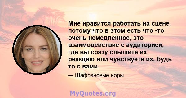 Мне нравится работать на сцене, потому что в этом есть что -то очень немедленное, это взаимодействие с аудиторией, где вы сразу слышите их реакцию или чувствуете их, будь то с вами.