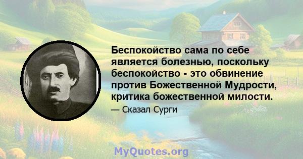 Беспокойство сама по себе является болезнью, поскольку беспокойство - это обвинение против Божественной Мудрости, критика божественной милости.