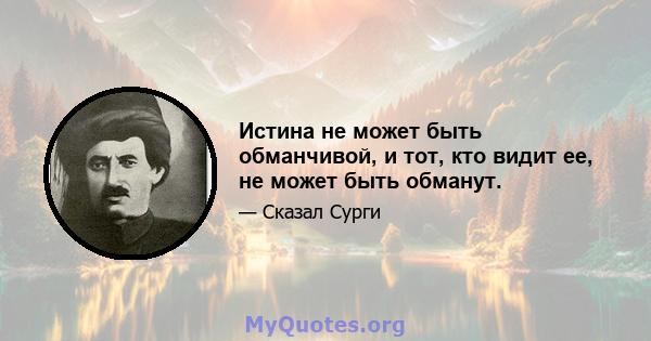 Истина не может быть обманчивой, и тот, кто видит ее, не может быть обманут.