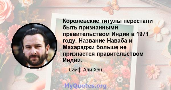 Королевские титулы перестали быть признанными правительством Индии в 1971 году. Название Наваба и Махараджи больше не признается правительством Индии.