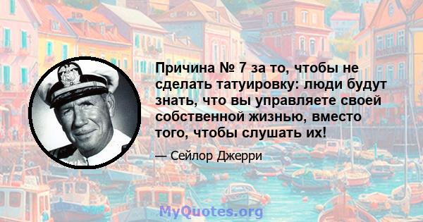 Причина № 7 за то, чтобы не сделать татуировку: люди будут знать, что вы управляете своей собственной жизнью, вместо того, чтобы слушать их!